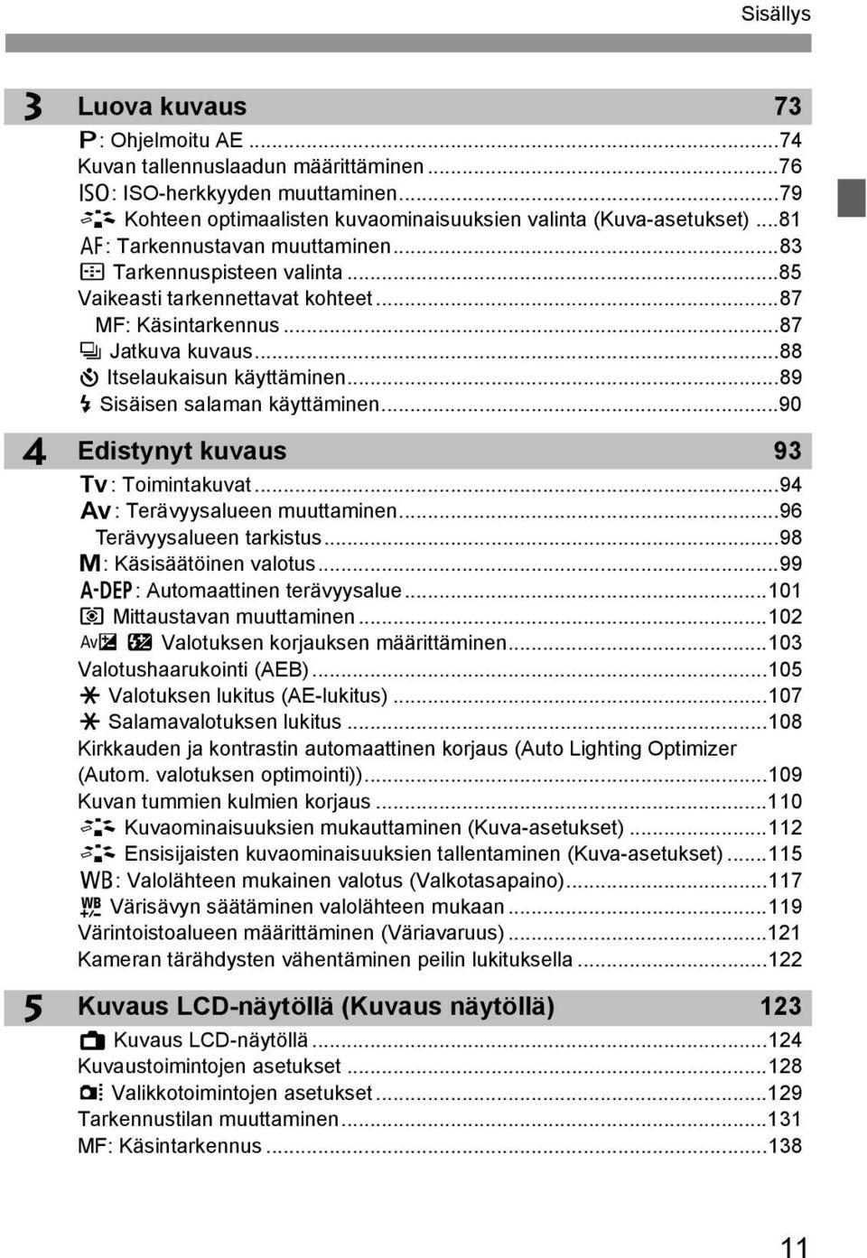 ..89 D Sisäisen salaman äyttäminen...90 4 5 Edistynyt uvaus 93 s: Toimintauvat...94 f: Terävyysalueen muuttaminen...96 Terävyysalueen taristus...98 a: Käsisäätöinen valotus.