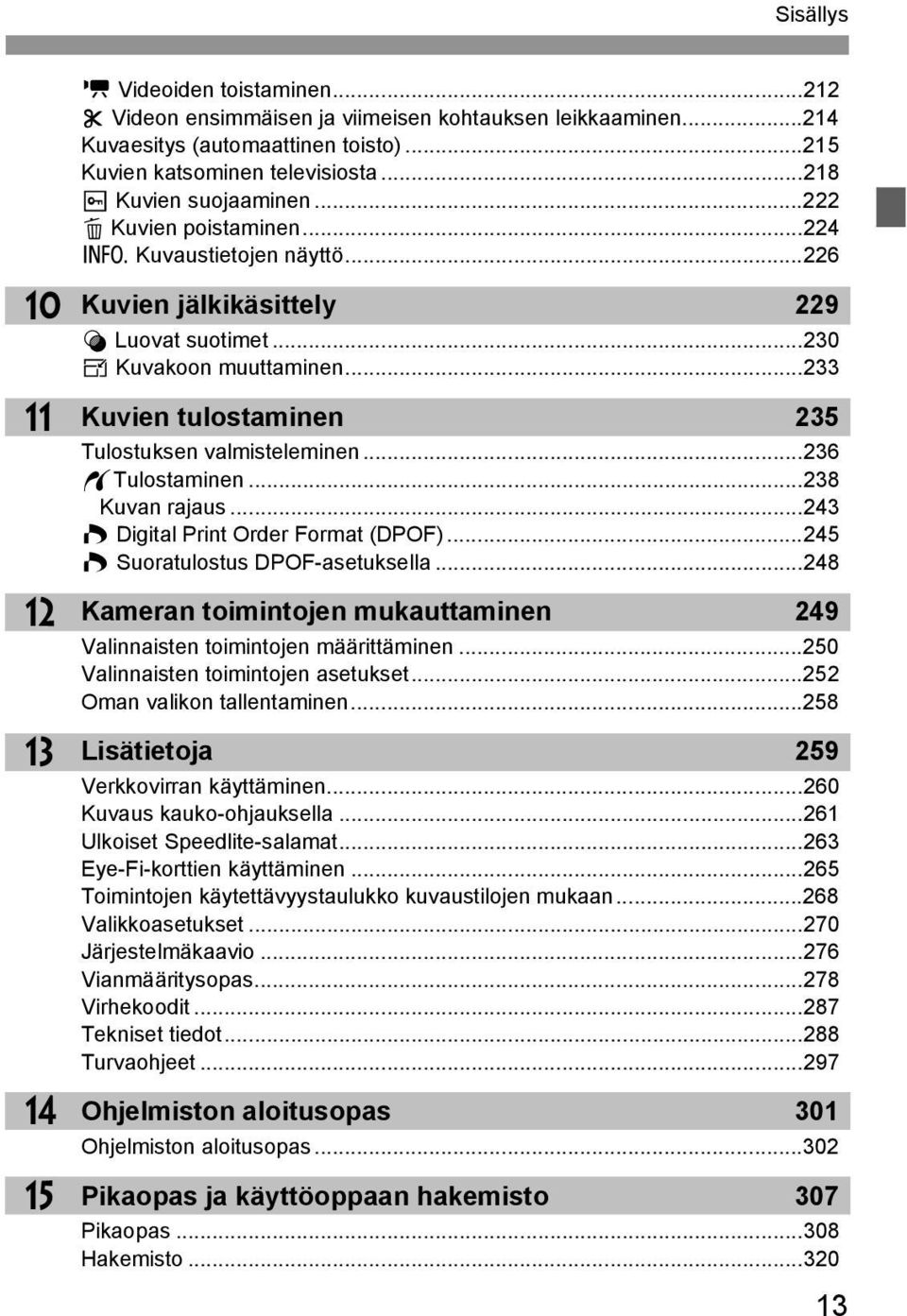 ..233 Kuvien tulostaminen 235 Tulostusen valmisteleminen...236 wtulostaminen...238 Kuvan rajaus...243 W Digital Print Order Format (DPOF)...245 W Suoratulostus DPOF-asetusella.