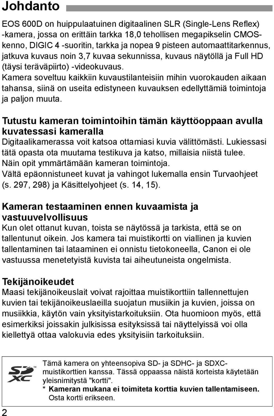 Kamera soveltuu aiiin uvaustilanteisiin mihin vuoroauden aiaan tahansa, siinä on useita edistyneen uvausen edellyttämiä toimintoja ja paljon muuta.