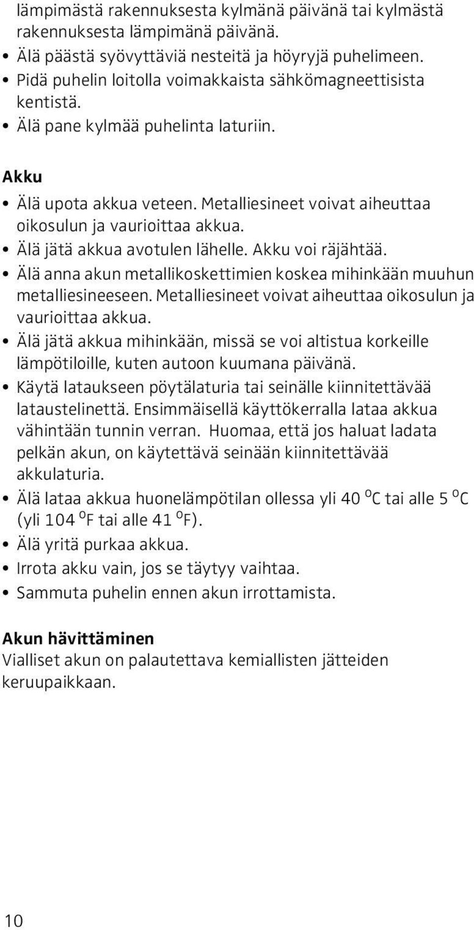 Älä jätä akkua avotulen lähelle. Akku voi räjähtää. Älä anna akun metallikoskettimien koskea mihinkään muuhun metalliesineeseen. Metalliesineet voivat aiheuttaa oikosulun ja vaurioittaa akkua.