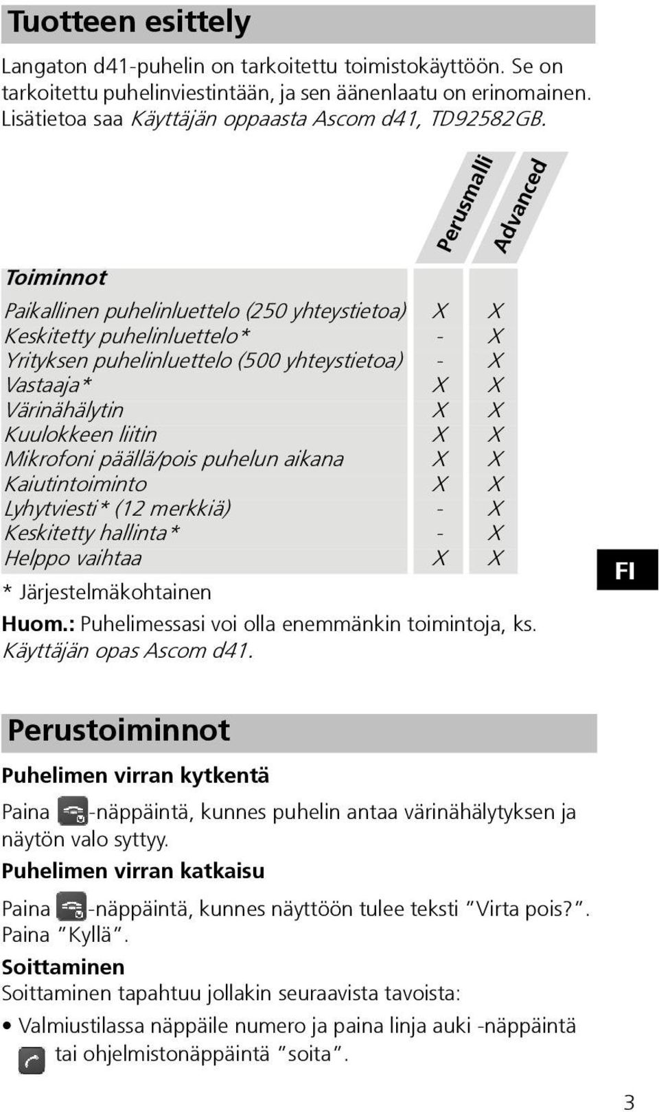 Kuulokkeen liitin X X Mikrofoni päällä/pois puhelun aikana X X Kaiutintoiminto X X Lyhytviesti* (12 merkkiä) - X Keskitetty hallinta* - X Helppo vaihtaa X X * Järjestelmäkohtainen Huom.