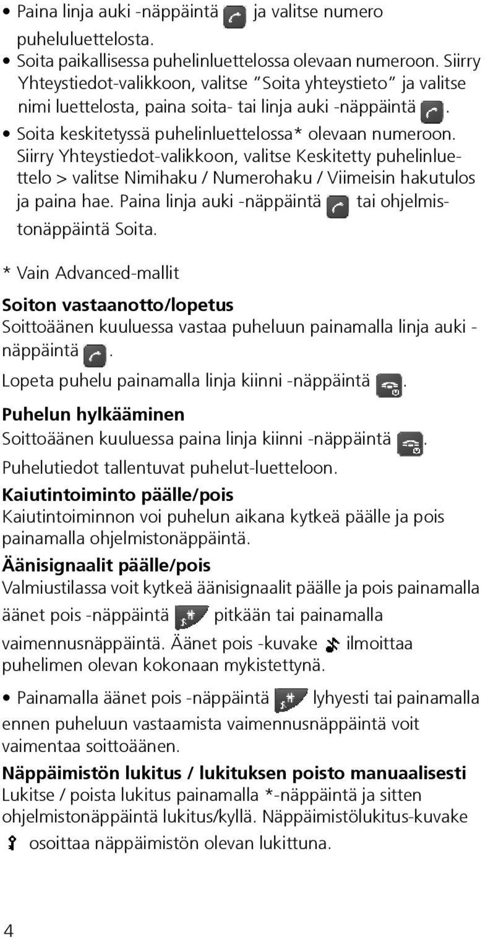 Siirry Yhteystiedot-valikkoon, valitse Keskitetty puhelinluettelo > valitse Nimihaku / Numerohaku / Viimeisin hakutulos ja paina hae. Paina linja auki -näppäintä tai ohjelmistonäppäintä Soita.