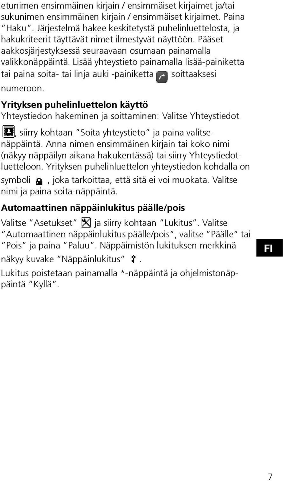 Lisää yhteystieto painamalla lisää-painiketta tai paina soita- tai linja auki -painiketta soittaaksesi numeroon.