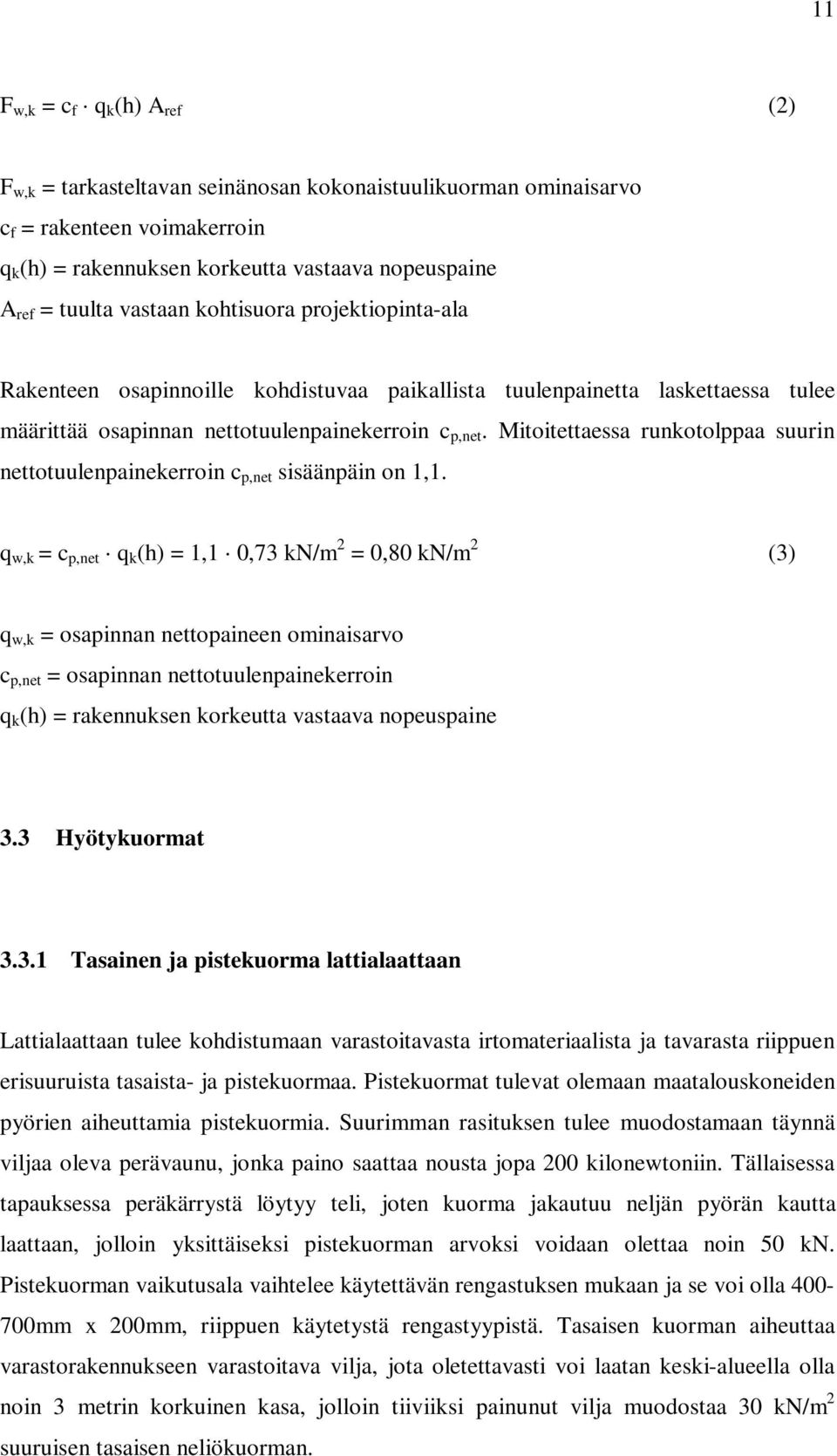 Mitoitettaessa runkotolppaa suurin nettotuulenpainekerroin c p,net sisäänpäin on 1,1.