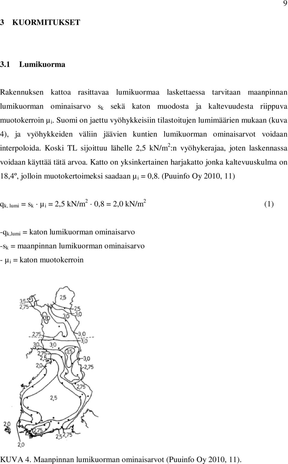 Koski TL sijoittuu lähelle 2,5 kn/m 2 :n vyöhykerajaa, joten laskennassa voidaan käyttää tätä arvoa.