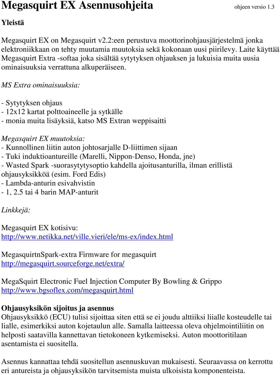 Laite käyttää Megasquirt Extra -softaa joka sisältää sytytyksen ohjauksen ja lukuisia muita uusia ominaisuuksia verrattuna alkuperäiseen.