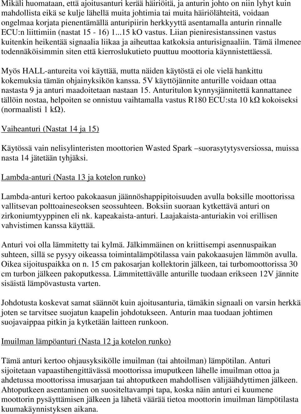 Liian pieniresistanssinen vastus kuitenkin heikentää signaalia liikaa ja aiheuttaa katkoksia anturisignaaliin.