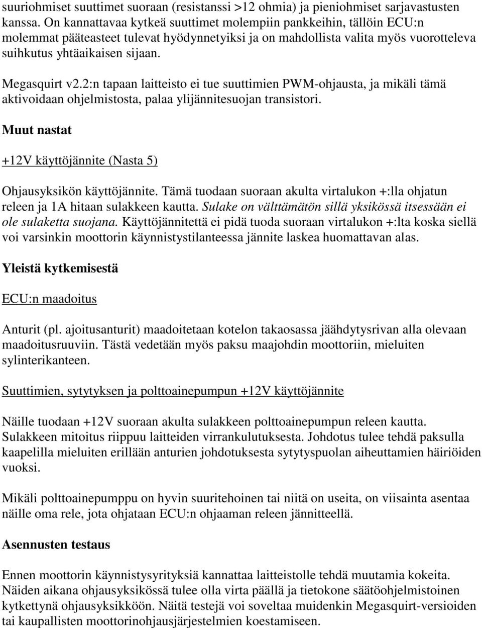 2:n tapaan laitteisto ei tue suuttimien PWM-ohjausta, ja mikäli tämä aktivoidaan ohjelmistosta, palaa ylijännitesuojan transistori.