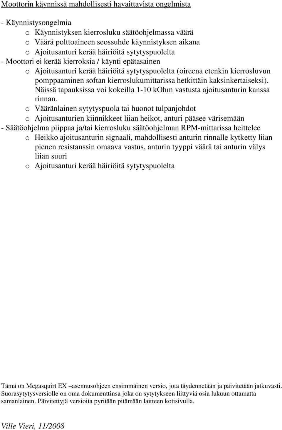 kierroslukumittarissa hetkittäin kaksinkertaiseksi). Näissä tapauksissa voi kokeilla 1-10 kohm vastusta ajoitusanturin kanssa rinnan.