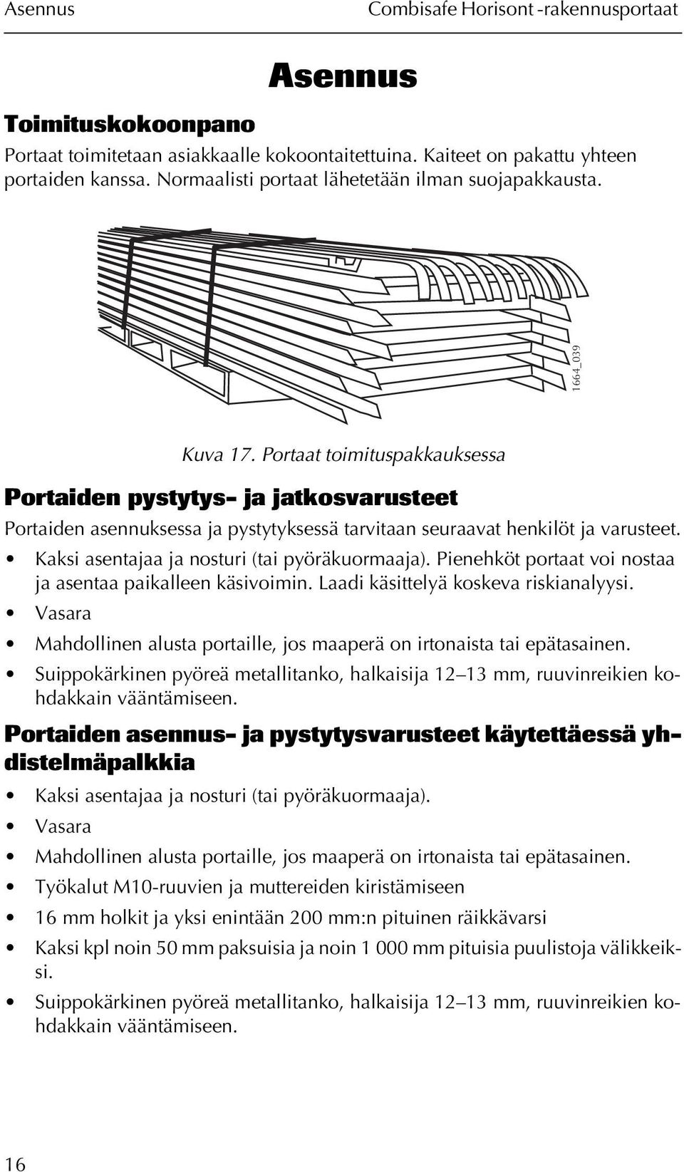 Portaat toimituspakkauksessa Portaiden pystytys- ja jatkosvarusteet Portaiden asennuksessa ja pystytyksessä tarvitaan seuraavat henkilöt ja varusteet. Kaksi asentajaa ja nosturi (tai pyöräkuormaaja).