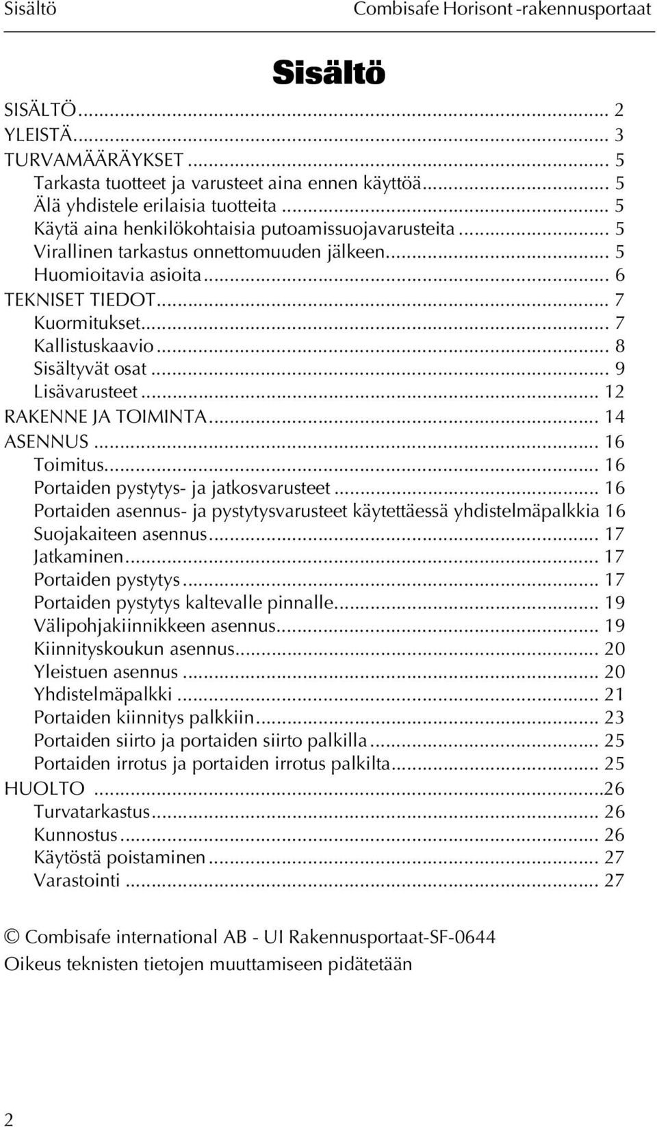 .. 8 Sisältyvät osat... 9 Lisävarusteet... 12 RAKENNE JA TOIMINTA... 14 ASENNUS... 16 Toimitus... 16 Portaiden pystytys- ja jatkosvarusteet.