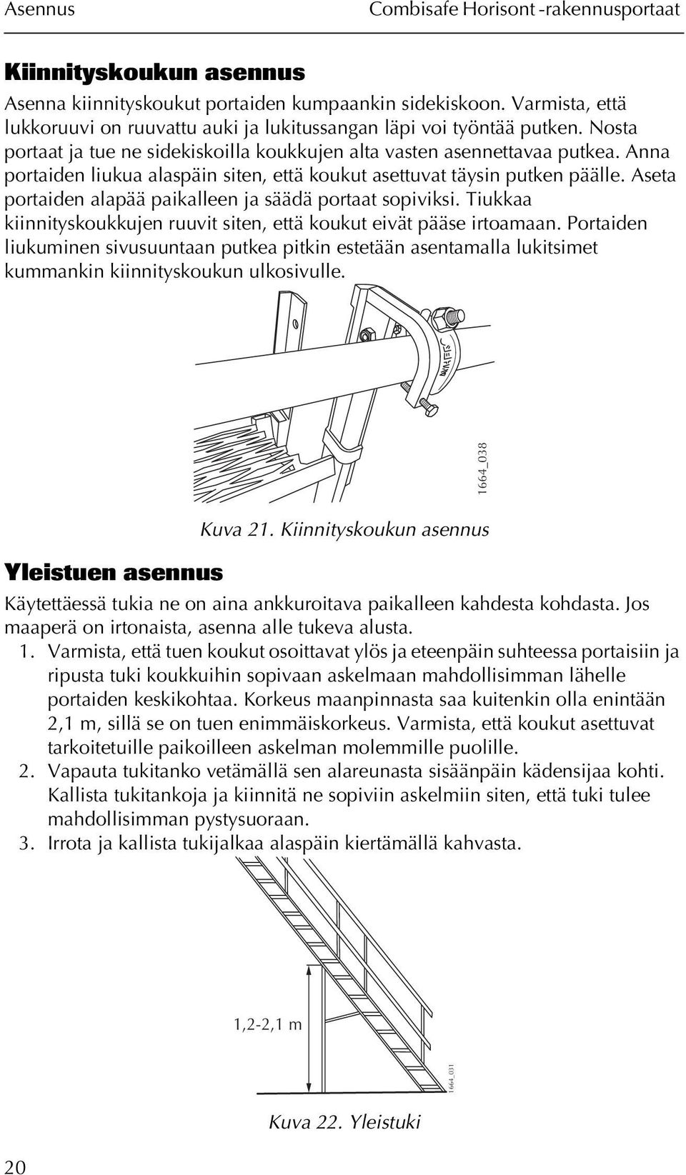 Anna portaiden liukua alaspäin siten, että koukut asettuvat täysin putken päälle. Aseta portaiden alapää paikalleen ja säädä portaat sopiviksi.