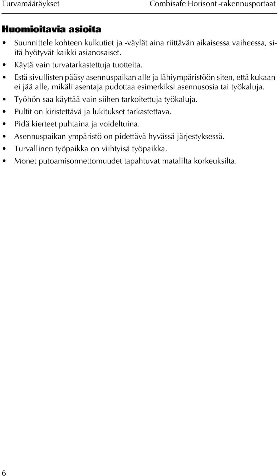 Estä sivullisten pääsy asennuspaikan alle ja lähiympäristöön siten, että kukaan ei jää alle, mikäli asentaja pudottaa esimerkiksi asennusosia tai työkaluja.