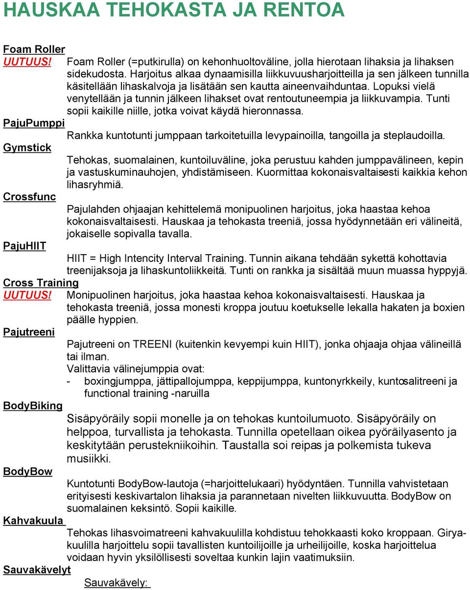 Lopuksi vielä venytellään ja tunnin jälkeen lihakset ovat rentoutuneempia ja liikkuvampia. Tunti sopii kaikille niille, jotka voivat käydä hieronnassa.