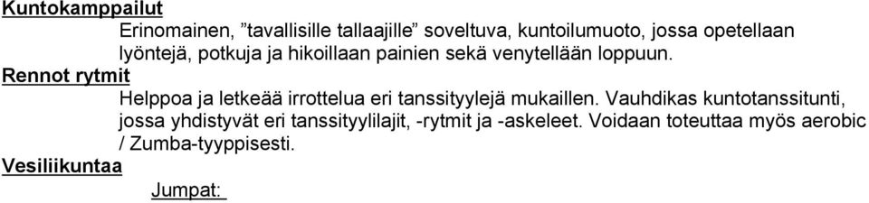 Voidaan toteuttaa myös aerobic / Zumba-tyyppisesti. Vesiliikuntaa Jumpat: Tehokasta ja hauskaa vesiliikuntaa musiikin tahdissa tai ilman; toteutetaan joko välineillä tai ilman.