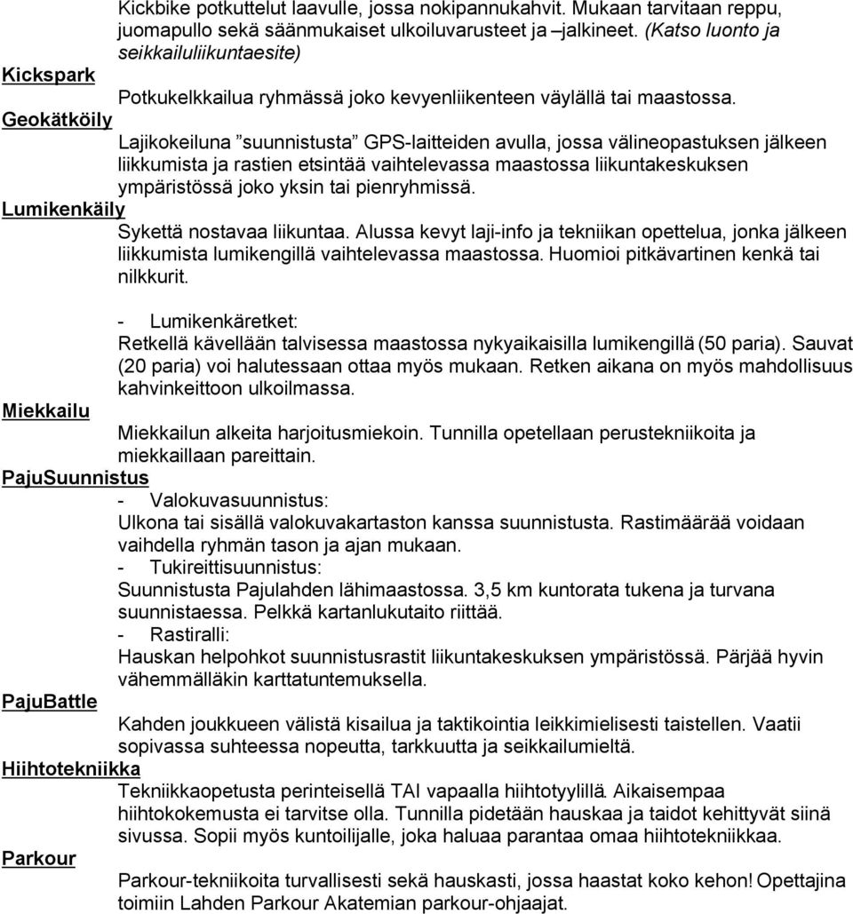 Geokätköily Lajikokeiluna suunnistusta GPS-laitteiden avulla, jossa välineopastuksen jälkeen liikkumista ja rastien etsintää vaihtelevassa maastossa liikuntakeskuksen ympäristössä joko yksin tai