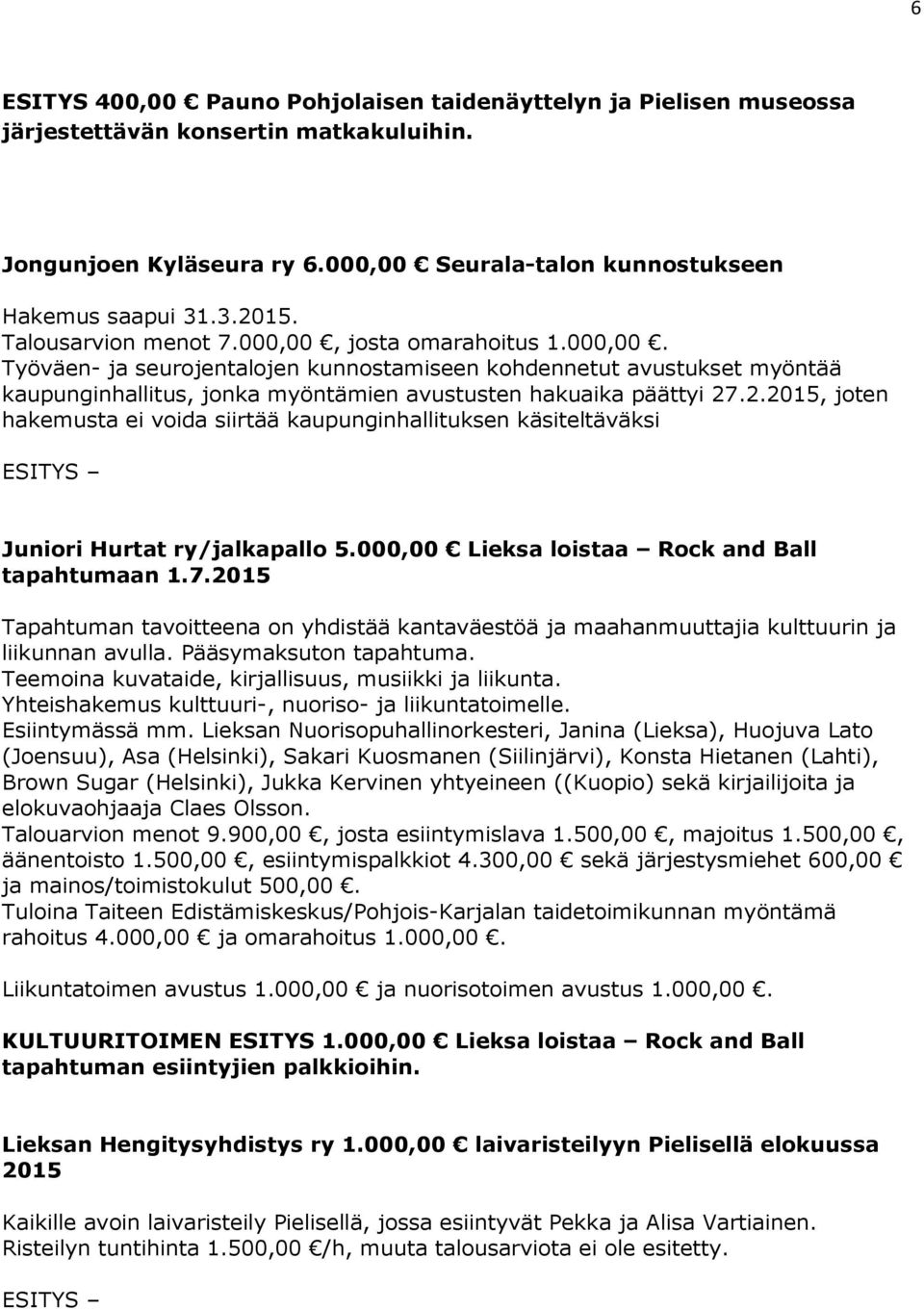 .2.2015, joten hakemusta ei voida siirtää kaupunginhallituksen käsiteltäväksi Juniori Hurtat ry/jalkapallo 5.000,00 Lieksa loistaa Rock and Ball tapahtumaan 1.7.