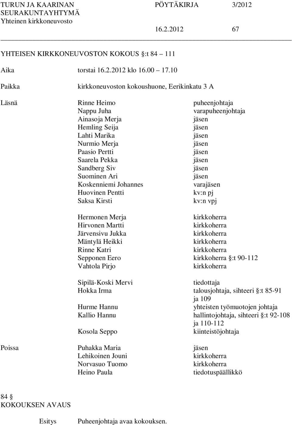 Paasio Pertti jäsen Saarela Pekka jäsen Sandberg Siv jäsen Suominen Ari jäsen Koskenniemi Johannes varajäsen Huovinen Pentti kv:n pj Saksa Kirsti kv:n vpj Hermonen Merja kirkkoherra Hirvonen Martti