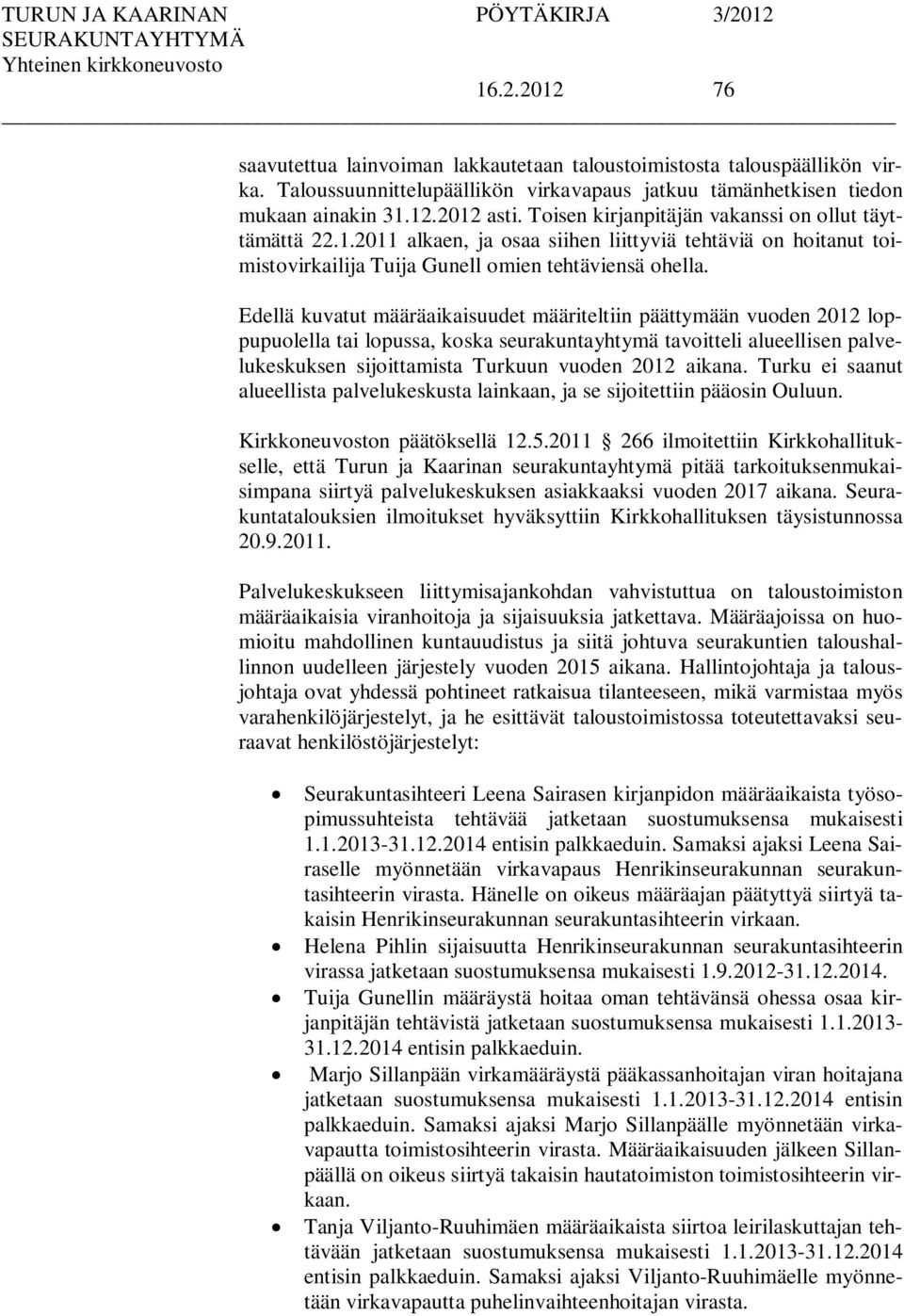 Edellä kuvatut määräaikaisuudet määriteltiin päättymään vuoden 2012 loppupuolella tai lopussa, koska seurakuntayhtymä tavoitteli alueellisen palvelukeskuksen sijoittamista Turkuun vuoden 2012 aikana.