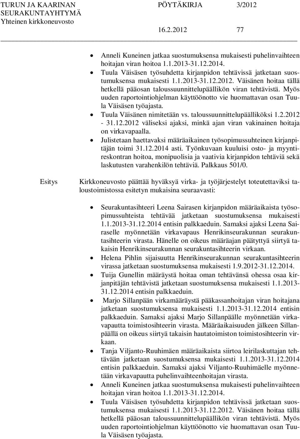 Myös uuden raportointiohjelman käyttöönotto vie huomattavan osan Tuula Väisäsen työajasta. Tuula Väisänen nimitetään vs. taloussuunnittelupäälliköksi 1.2.2012-