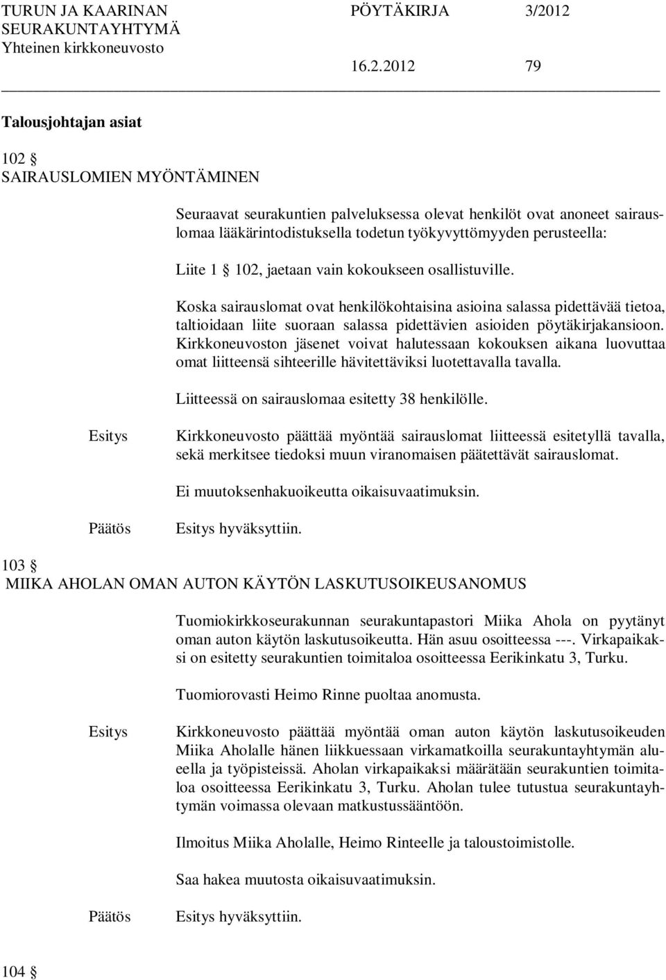 Koska sairauslomat ovat henkilökohtaisina asioina salassa pidettävää tietoa, taltioidaan liite suoraan salassa pidettävien asioiden pöytäkirjakansioon.