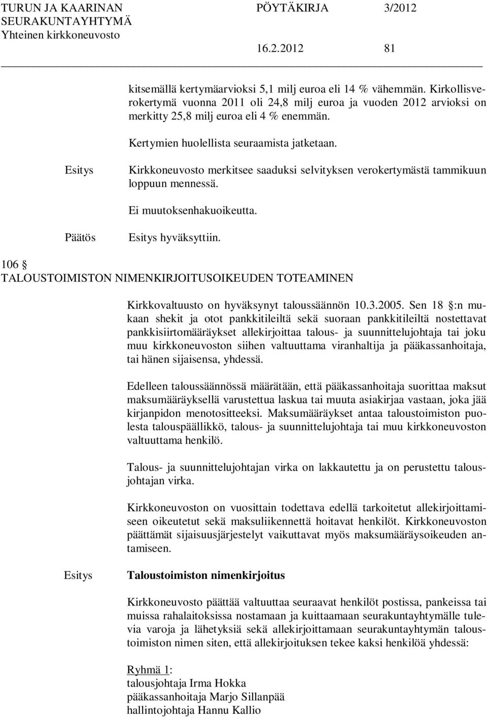 106 TALOUSTOIMISTON NIMENKIRJOITUSOIKEUDEN TOTEAMINEN Kirkkovaltuusto on hyväksynyt taloussäännön 10.3.2005.