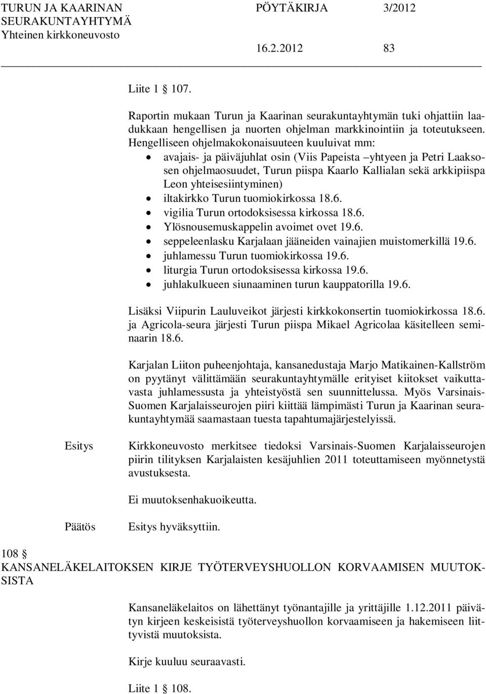 yhteisesiintyminen) iltakirkko Turun tuomiokirkossa 18.6. vigilia Turun ortodoksisessa kirkossa 18.6. Ylösnousemuskappelin avoimet ovet 19.6. seppeleenlasku Karjalaan jääneiden vainajien muistomerkillä 19.