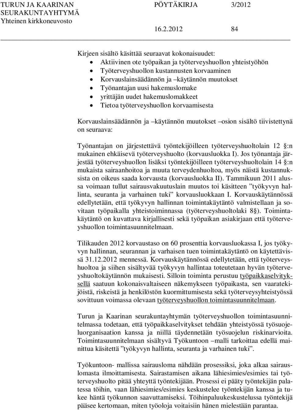 Työnantajan on järjestettävä työntekijöilleen työterveyshuoltolain 12 :n mukainen ehkäisevä työterveyshuolto (korvausluokka I).