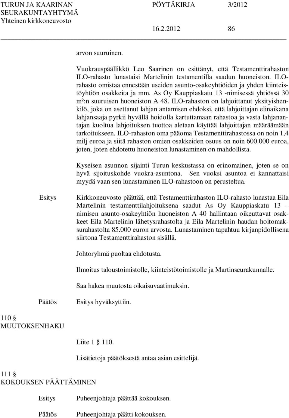 ILO-rahaston on lahjoittanut yksityishenkilö, joka on asettanut lahjan antamisen ehdoksi, että lahjoittajan elinaikana lahjansaaja pyrkii hyvällä hoidolla kartuttamaan rahastoa ja vasta lahjanantajan