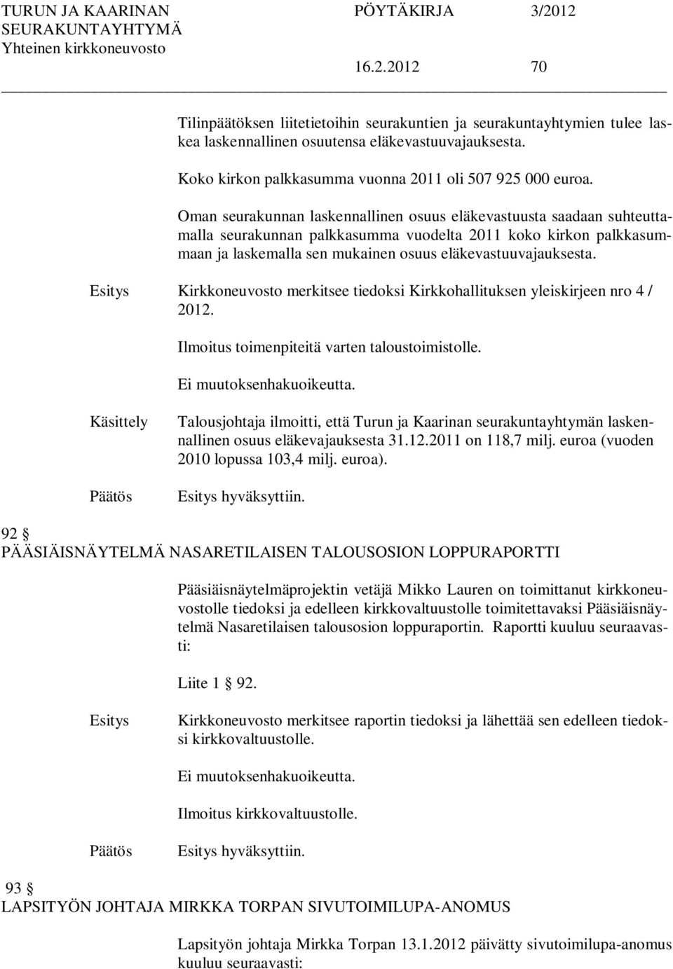 Kirkkoneuvosto merkitsee tiedoksi Kirkkohallituksen yleiskirjeen nro 4 / 2012. Ilmoitus toimenpiteitä varten taloustoimistolle. Ei muutoksenhakuoikeutta.