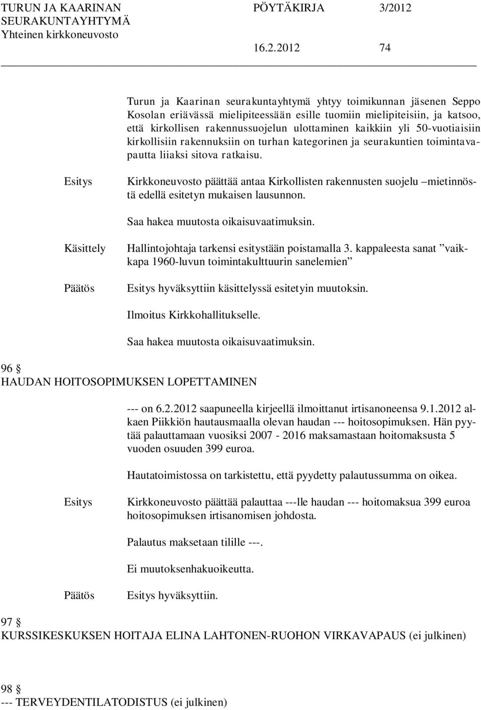 Kirkkoneuvosto päättää antaa Kirkollisten rakennusten suojelu mietinnöstä edellä esitetyn mukaisen lausunnon. Saa hakea muutosta oikaisuvaatimuksin.