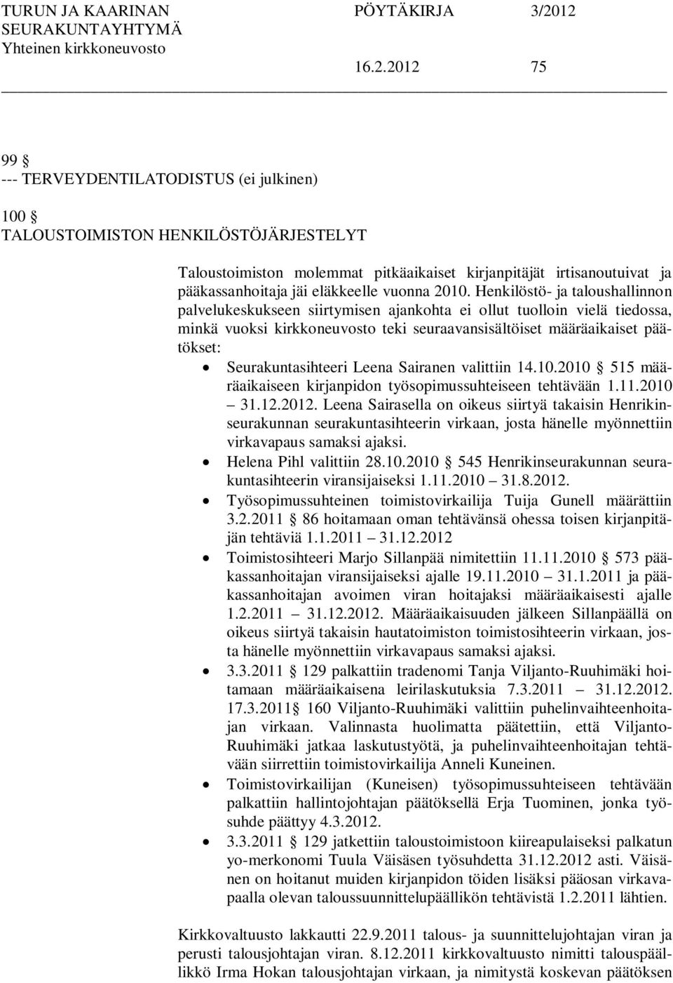 Henkilöstö- ja taloushallinnon palvelukeskukseen siirtymisen ajankohta ei ollut tuolloin vielä tiedossa, minkä vuoksi kirkkoneuvosto teki seuraavansisältöiset määräaikaiset päätökset: