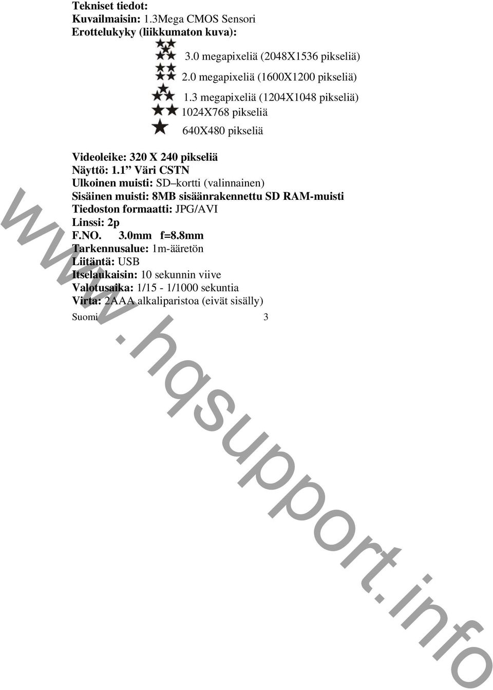 1 Väri CSTN Ulkoinen muisti: SD kortti (valinnainen) Sisäinen muisti: 8MB sisäänrakennettu SD RAM-muisti Tiedoston formaatti: JPG/AVI Linssi: 2p F.