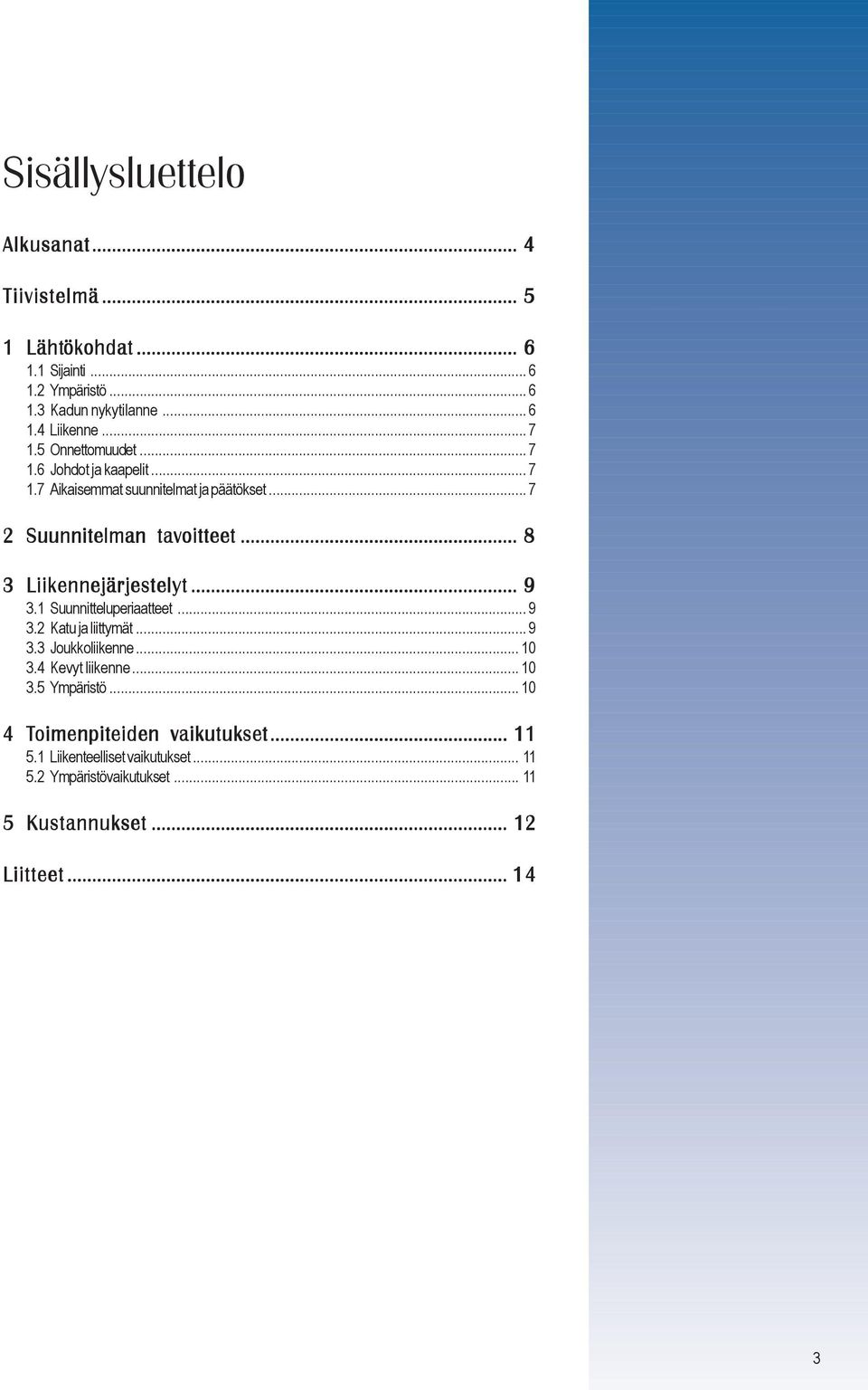 .. 8 3 Liikennejärjestelyt... 9 3.1 Suunnitteluperiaatteet... 9 3.2 Katu ja liittymät... 9 3.3 Joukkoliikenne... 10 3.4 Kevyt liikenne... 10 3.5 Ympäristö.