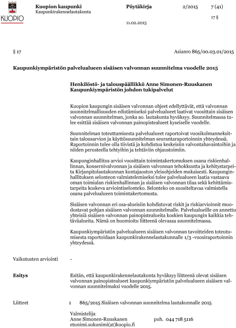 sisäisen valvonnan ohjeet edellyttävät, että valvonnan suunnitelmallisuuden edistämiseksi palvelualueet laativat vuosittain sisäisen valvonnan suunnitelman, jonka ao. lautakunta hyväksyy.