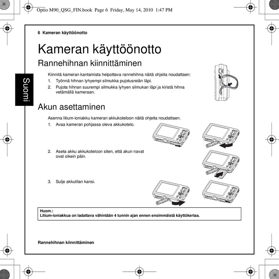 ohjeita noudattaen: 1. Työnnä hihnan lyhyempi silmukka pujotusreiän läpi. 2. Pujota hihnan suurempi silmukka lyhyen silmukan läpi ja kiristä hihna vetämällä kameraan.