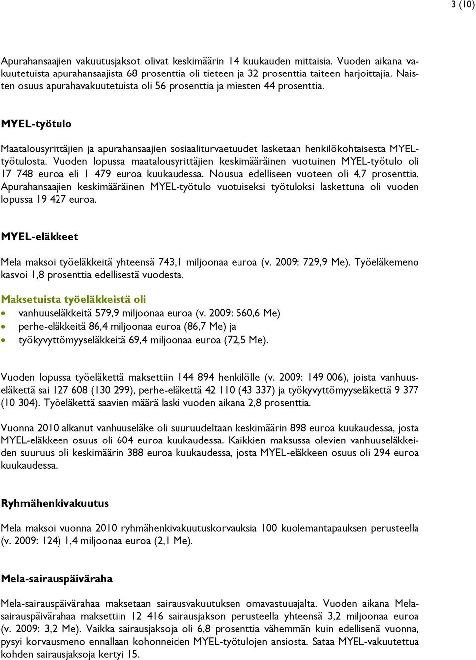 Vuoden lopussa maatalousyrittäjien keskimääräinen vuotuinen MYEL-työtulo oli 17 748 euroa eli 1 479 euroa kuukaudessa. Nousua edelliseen vuoteen oli 4,7 prosenttia.