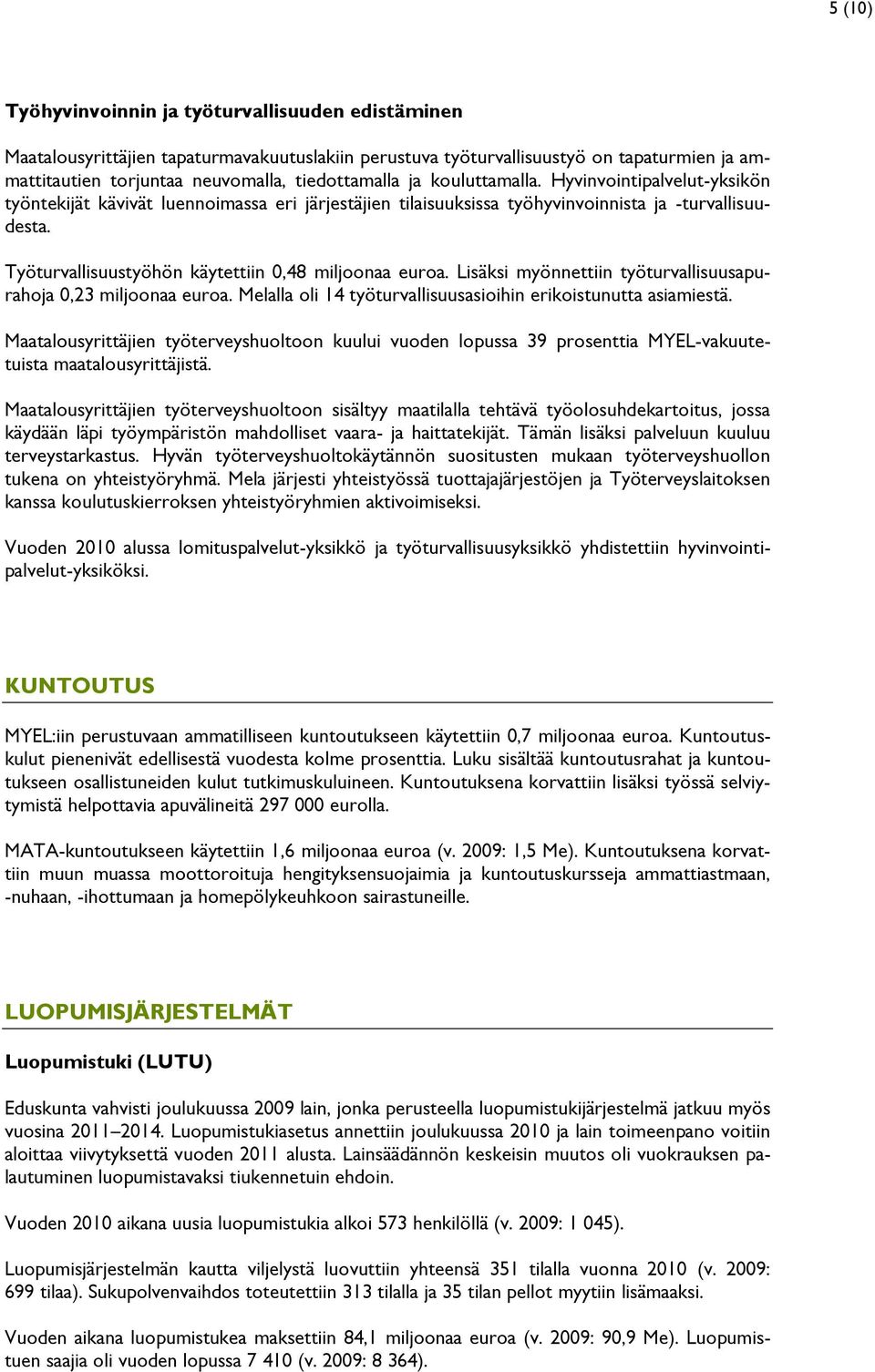 Työturvallisuustyöhön käytettiin 0,48 miljoonaa euroa. Lisäksi myönnettiin työturvallisuusapurahoja 0,23 miljoonaa euroa. Melalla oli 14 työturvallisuusasioihin erikoistunutta asiamiestä.