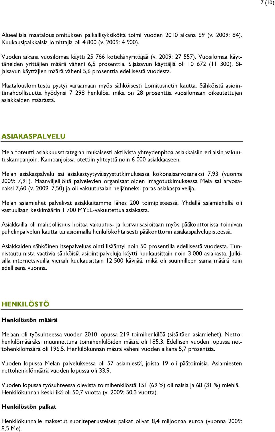 Sijaisavun käyttäjien määrä väheni 5,6 prosenttia edellisestä vuodesta. Maatalouslomitusta pystyi varaamaan myös sähköisesti Lomitusnetin kautta.