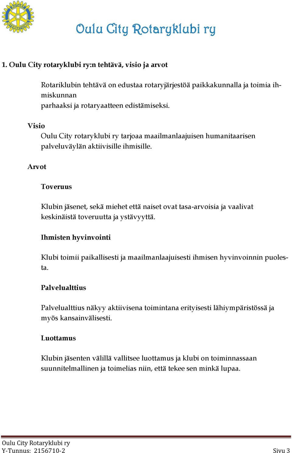 Arvot Toveruus Klubin jäsenet, sekä miehet että naiset ovat tasa-arvoisia ja vaalivat keskinäistä toveruutta ja ystävyyttä.