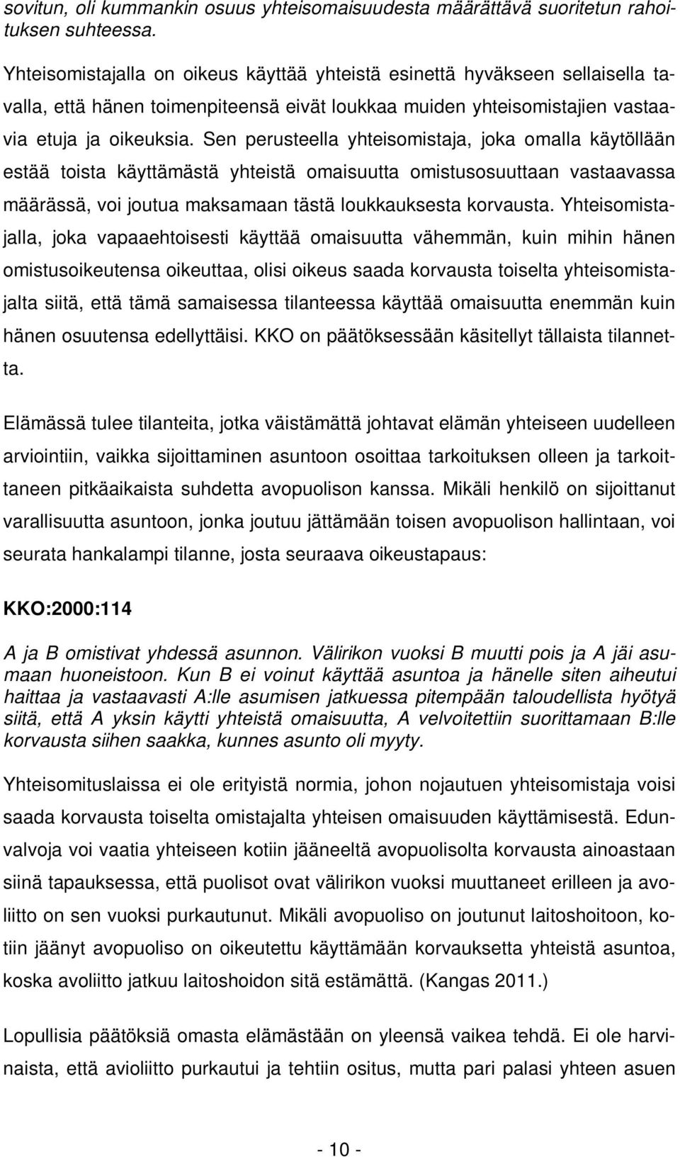 Sen perusteella yhteisomistaja, joka omalla käytöllään estää toista käyttämästä yhteistä omaisuutta omistusosuuttaan vastaavassa määrässä, voi joutua maksamaan tästä loukkauksesta korvausta.