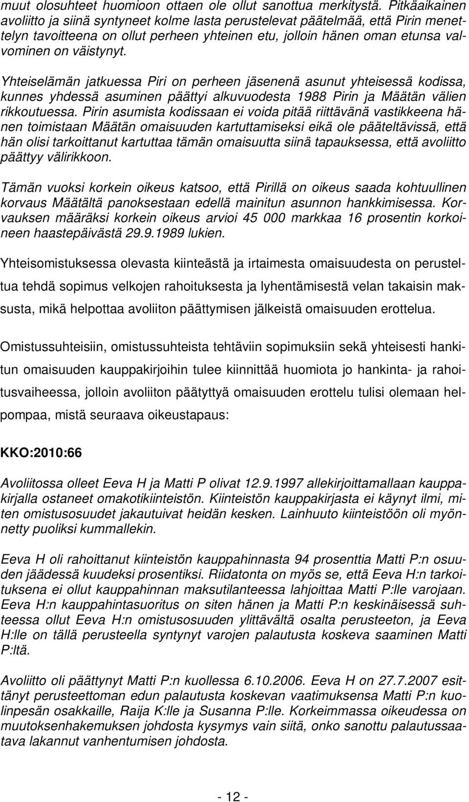 Yhteiselämän jatkuessa Piri on perheen jäsenenä asunut yhteisessä kodissa, kunnes yhdessä asuminen päättyi alkuvuodesta 1988 Pirin ja Määtän välien rikkoutuessa.