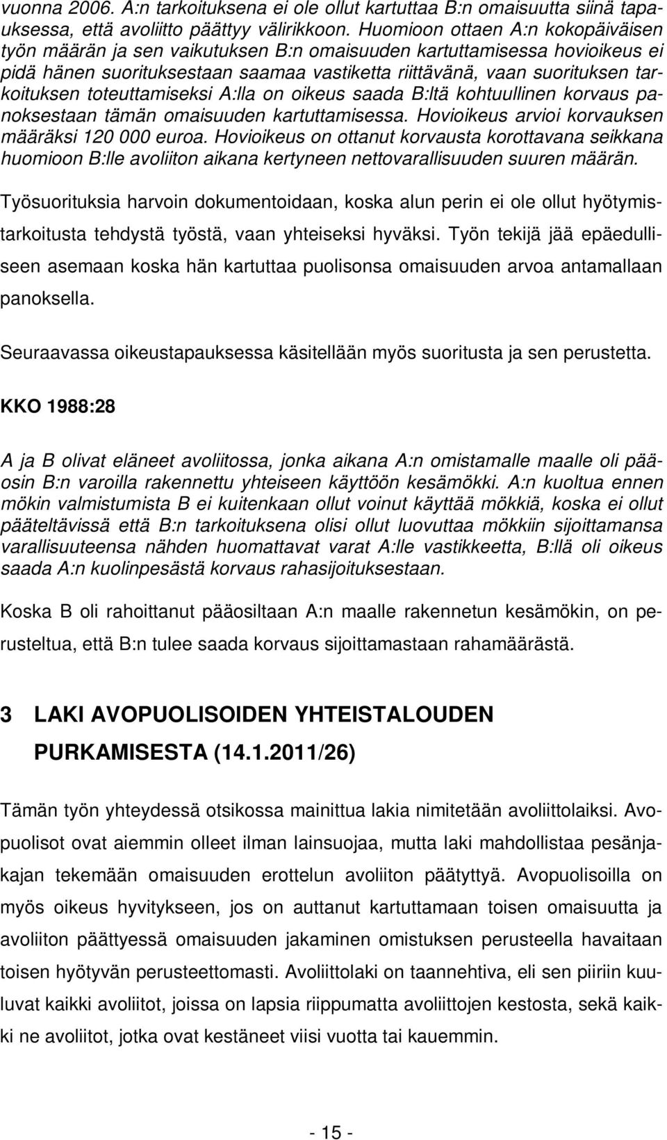 toteuttamiseksi A:lla on oikeus saada B:ltä kohtuullinen korvaus panoksestaan tämän omaisuuden kartuttamisessa. Hovioikeus arvioi korvauksen määräksi 120 000 euroa.