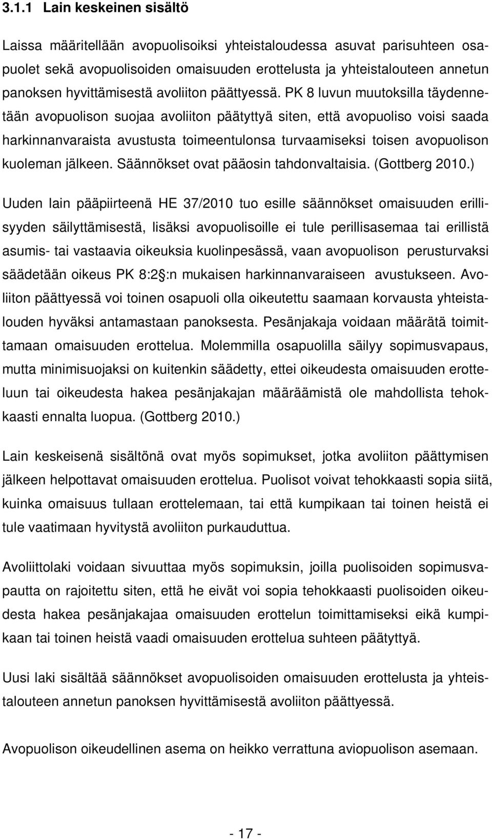 PK 8 luvun muutoksilla täydennetään avopuolison suojaa avoliiton päätyttyä siten, että avopuoliso voisi saada harkinnanvaraista avustusta toimeentulonsa turvaamiseksi toisen avopuolison kuoleman