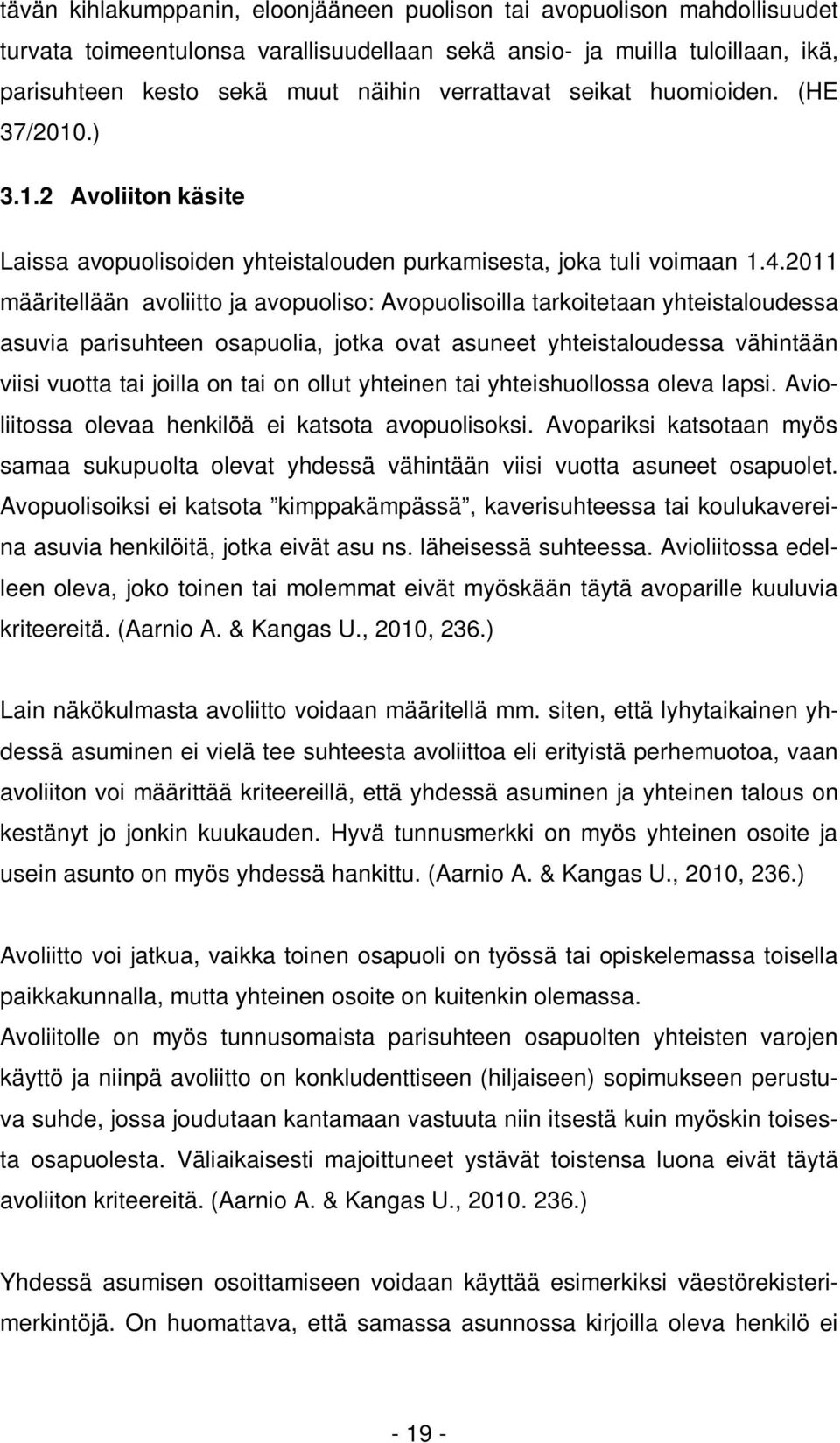 2011 määritellään avoliitto ja avopuoliso: Avopuolisoilla tarkoitetaan yhteistaloudessa asuvia parisuhteen osapuolia, jotka ovat asuneet yhteistaloudessa vähintään viisi vuotta tai joilla on tai on