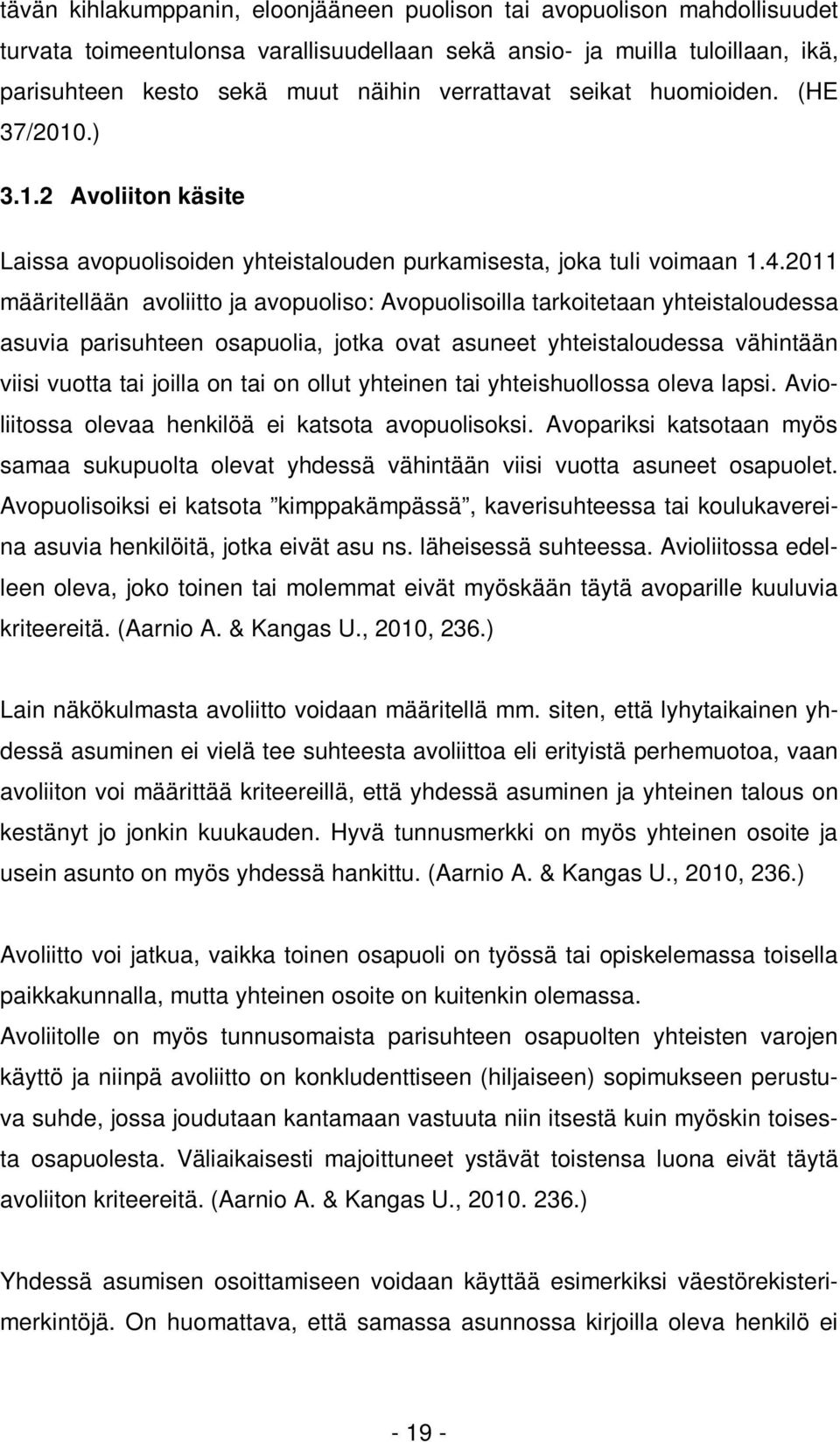 2011 määritellään avoliitto ja avopuoliso: Avopuolisoilla tarkoitetaan yhteistaloudessa asuvia parisuhteen osapuolia, jotka ovat asuneet yhteistaloudessa vähintään viisi vuotta tai joilla on tai on