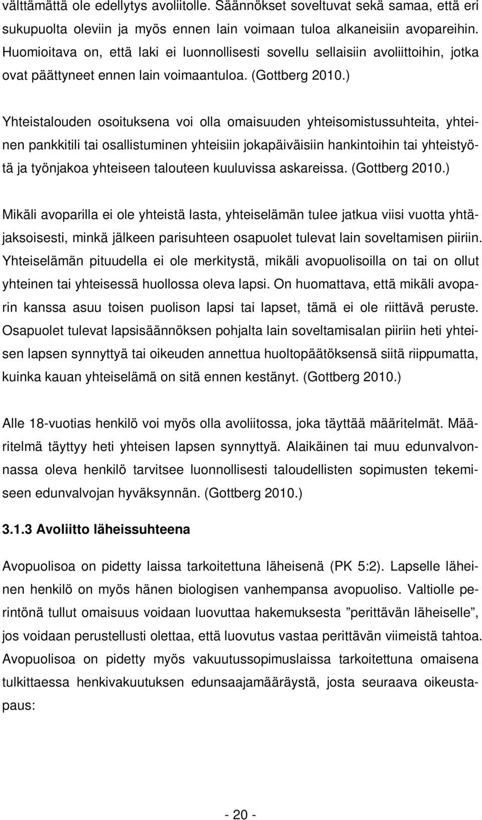 ) Yhteistalouden osoituksena voi olla omaisuuden yhteisomistussuhteita, yhteinen pankkitili tai osallistuminen yhteisiin jokapäiväisiin hankintoihin tai yhteistyötä ja työnjakoa yhteiseen talouteen