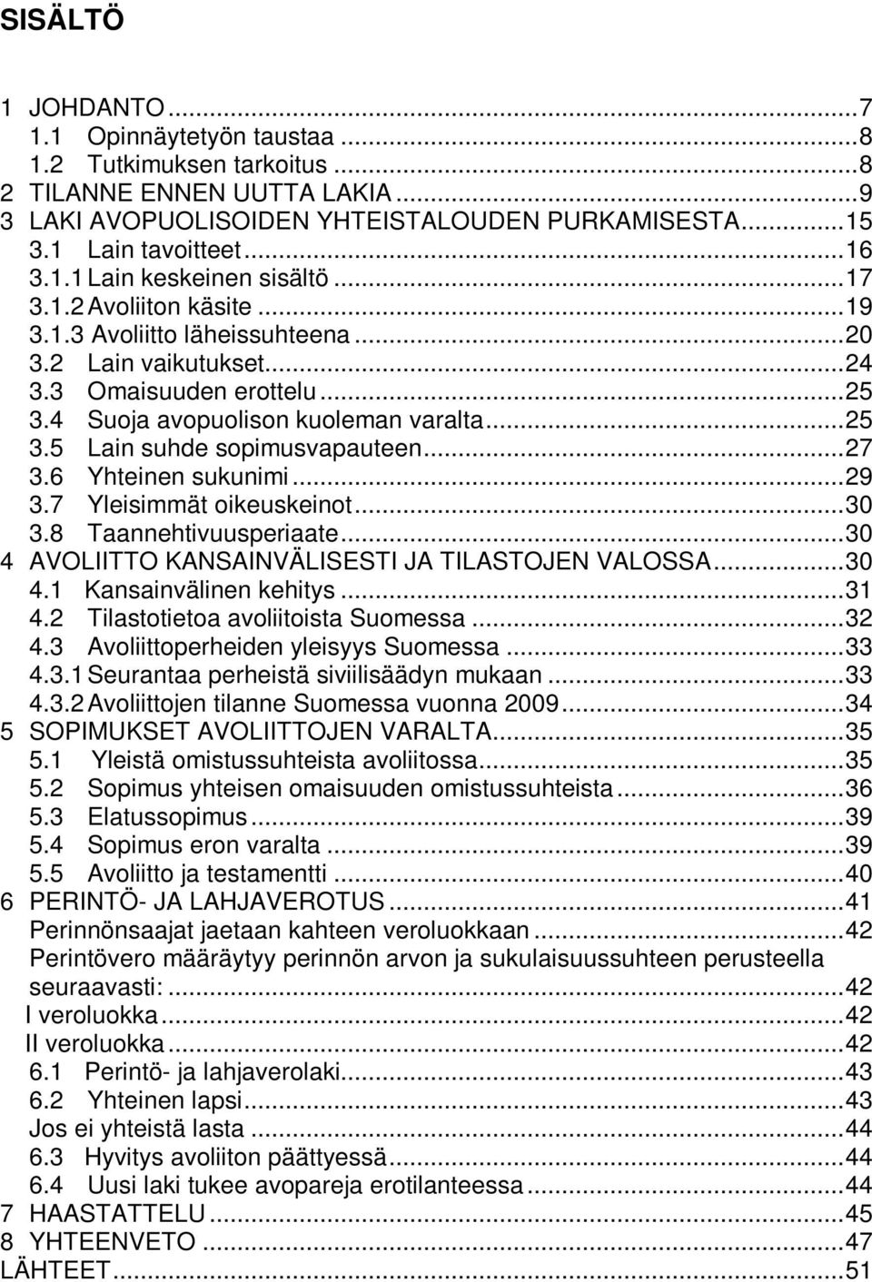 4 Suoja avopuolison kuoleman varalta... 25 3.5 Lain suhde sopimusvapauteen... 27 3.6 Yhteinen sukunimi... 29 3.7 Yleisimmät oikeuskeinot... 30 3.8 Taannehtivuusperiaate.