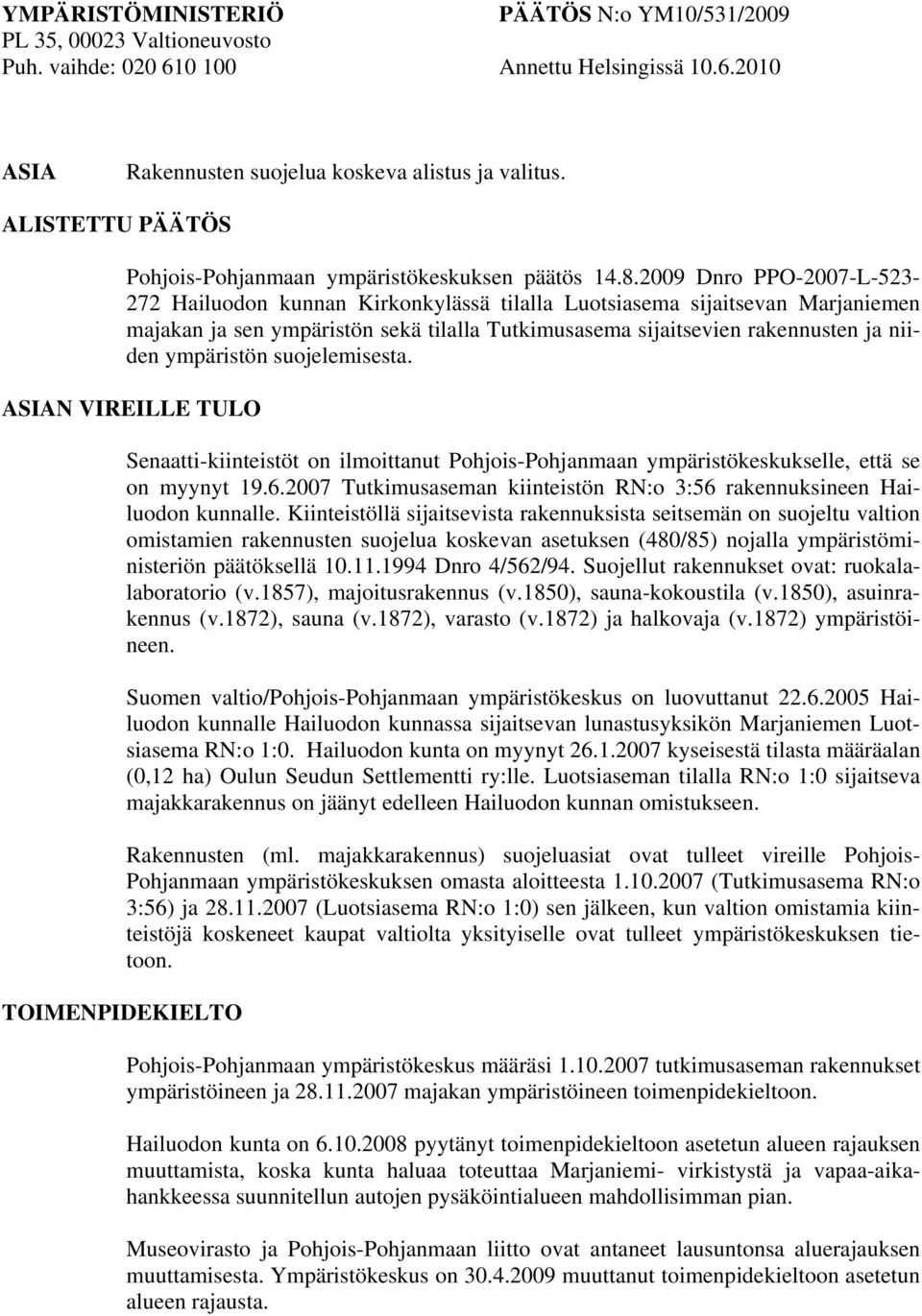 2009 Dnro PPO-2007-L-523-272 Hailuodon kunnan Kirkonkylässä tilalla Luotsiasema sijaitsevan Marjaniemen majakan ja sen ympäristön sekä tilalla Tutkimusasema sijaitsevien rakennusten ja niiden