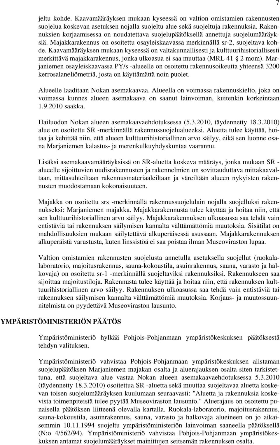 Kaavamääräyksen mukaan kyseessä on valtakunnallisesti ja kulttuurihistoriallisesti merkittävä majakkarakennus, jonka ulkoasua ei saa muuttaa (MRL 41 2 mom).